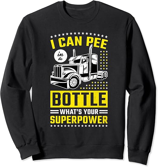 I Can Pee In A Bottle What's Your Superpower, Trucker Sweatshirt